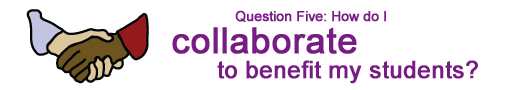 Question Five: How do I collaborate to benefit my students?